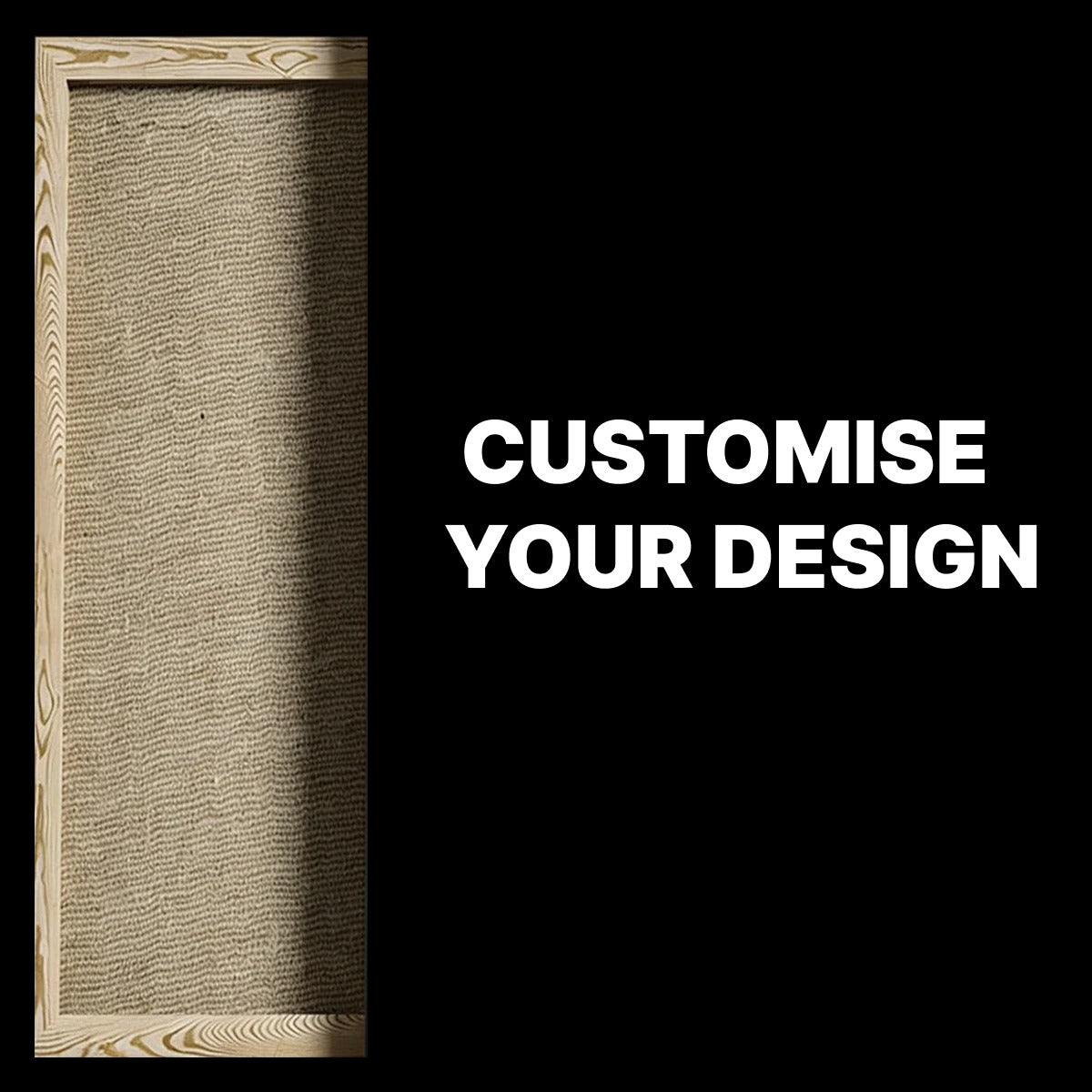 A vertical wooden-framed canvas or fabric panel with a textured beige woven center, shown beside large white text reading 'CUSTOMISE YOUR DESIGN' on a black background.